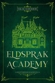 Title: Eldsprak Academy: A Shattered Realm Novella (The Shattered Realm, #0), Author: Oskar Soderberg