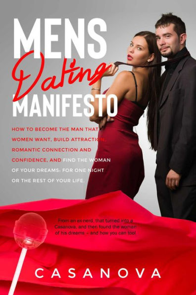 Mens Dating Manifesto: How to become the man that women want, build attraction, romantic connection and confidence, and find the woman of your dreams: for one night or the rest of your life.