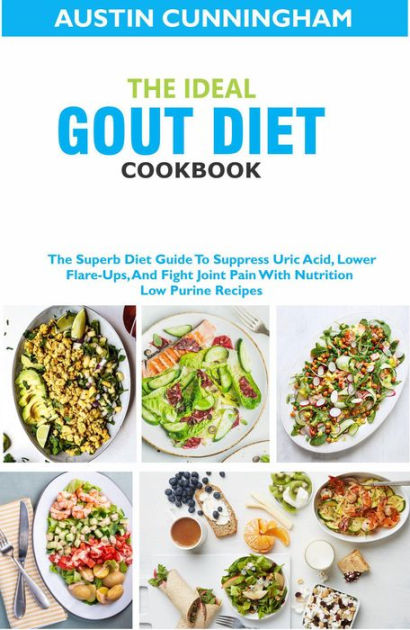 The Ideal Gout Diet Cookbook; The Superb Diet Guide To Suppress Uric ...