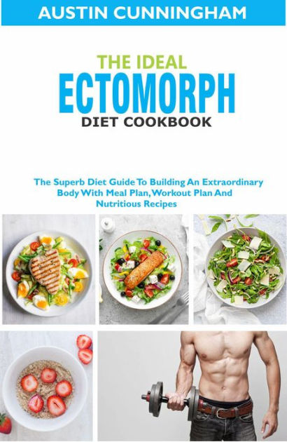 The Ideal Ectomorph Diet Cookbook; The Superb Diet Guide To Building An ...