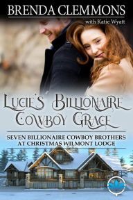 Title: Lucie's Billionaire Cowboy Grace (Seven Billionaire Cowboy Brothers at Christmas Wilmont Lodge, #1), Author: Brenda Clemmons