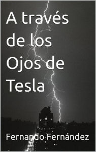 Title: A través de los Ojos de Tesla, Author: Fernando Fernandez