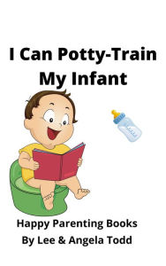 Title: I Can Potty-Train My Infant, Author: Angela Todd