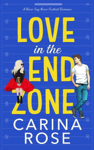 Title: Love in the End Zone (A Never Say Never Football Romance, #1), Author: Carina Rose