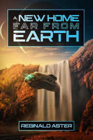Title: A New Home Far From Earth, Author: Reginald Aster