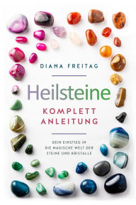 Title: Heilsteine Komplett-Anleitung: Dein Einstieg in die magische Welt der Steine und Kristalle, Author: Diana Freitag