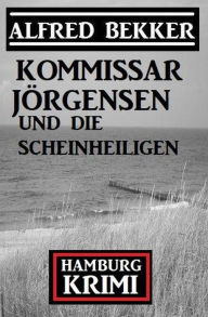 Title: Kommissar Jörgensen und die Scheinheiligen: Hamburg Krimi, Author: Alfred Bekker