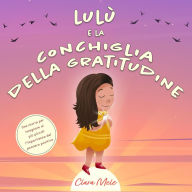 Title: Lulù e la conchiglia della gratitudine: Una storia per insegnare ai più piccoli l'importanza del pensiero positivo, Author: Clara Mele