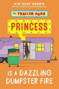 Title: Dazzling Dumpster Fire (The Trailer Park Princess, #5), Author: Kim Hunt Harris