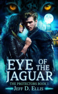 Title: Eye of the Jaguar: A Paranormal Thriller (The Protectors Book 1), Author: Jeff D. Ellis