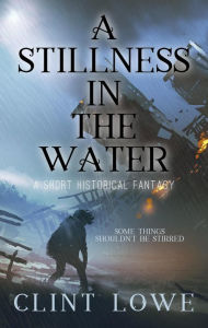 Title: A Stillness In The Water (Fantasy Shorts, #4), Author: Clint Lowe