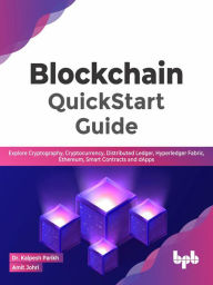 Title: Blockchain QuickStart Guide: Explore Cryptography, Cryptocurrency, Distributed Ledger, Hyperledger Fabric, Ethereum, Smart Contracts and dApps (English Edition), Author: Dr. Kalpesh Parikh