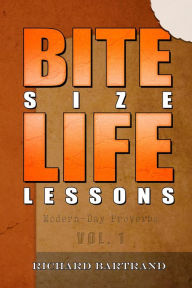 Title: Bite Size Life Lessons (Modern day proverbs, #1), Author: Richard Bartrand