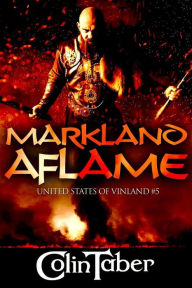 Title: United States of Vinland: Markland Aflame (The Markland Settlement Saga, #5), Author: Colin Taber