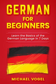Title: German For Beginners: Learn the Basics of the German Language in 7 Days, Author: Micheal Vogel