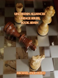 Title: Uncertain Alliances (Lineage, #7), Author: Michael Paul Hurd