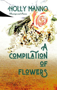 Title: A Compilation of Flowers, Author: Holly Manno