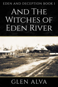 Title: And the Witches of Eden River (Eden and Deception, #1), Author: Glen Alva