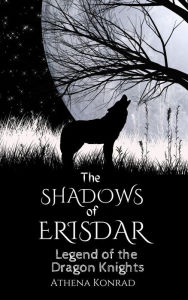 Title: The Shadows of Erisdar: Legend of the Dragon Knights (Ardaman, #1), Author: Athena Konrad