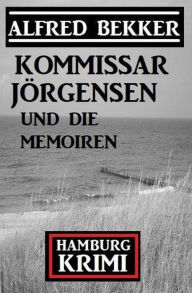 Title: Kommissar Jörgensen und die Memoiren: Kommissar Jörgensen Hamburg Krimi, Author: Alfred Bekker