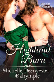 Title: Highland Burn: A Steamy, Enemies to Lovers, Arranged Marriage, Highlander Protector Romance Novel (Glen Coe Highlanders), Author: Michelle Deerwester-Dalrymple