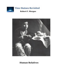 Title: Human Relatives (TIME STATUES REVISITED), Author: Robert F Morgan