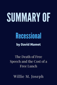 Title: Summary of Recessional By David Mamet: The Death of Free Speech and the Cost of a Free Lunch, Author: Willie M. Joseph