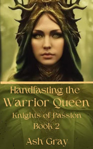 Title: Handfasting the Warrior Queen (Knights of Passion, #2), Author: Ash Gray