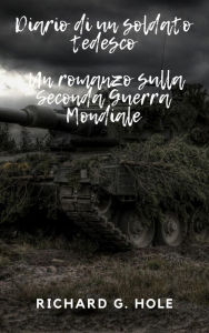 Title: Diario di un soldato tedesco (Seconda Guerra Mondiale, #1), Author: Richard G. Hole