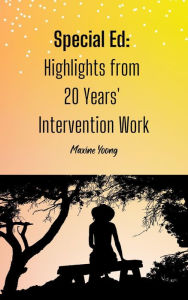 Title: Special Ed: Highlights from 20 Years' Intervention Work, Author: Maxine Yoong
