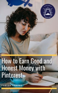 Title: How to Earn Good and Honest Money with Pinteres, Author: Fabian Vartez