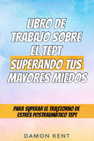 Title: libro de trabajo sobre el tept superando tus mayores miedos - una guía divertida y sencilla, Author: Damon Kent