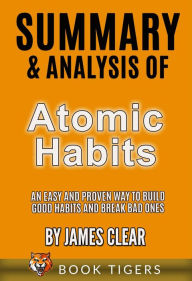 Title: Summary and Analysis of Atomic Habits: An Easy and Proven Way to Build Good Habits and Break Bad Ones by James Clear (Book Tigers Self Help and Success Summaries), Author: Book Tigers