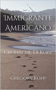 Title: Un Immigrante Americano (Cronache Di Kopp, #1), Author: Gregory Kopp