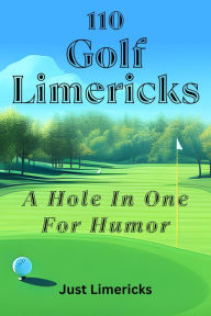 Title: 110 Golf Limericks - A Hole In One for Humor, Author: Just Limericks