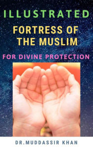 Title: Illustrated Fortress of the Muslim For Divine Protection, Author: Dr. Muddassir Khan