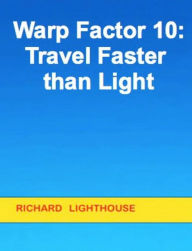 Title: Warp Factor 10: Travel Faster than Light, Author: Richard Lighthouse