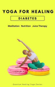 Title: Yoga For Healing Diabetes: Meditation, Nutrition, Juice Therapy, Author: NATACHA PERDRIAT