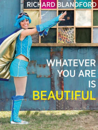 Title: Whatever You Are Is Beautiful, Author: Richard Blandford