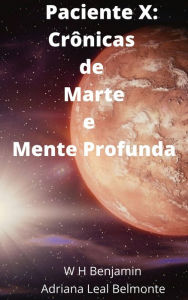 Title: Paciente X: Crônicas de Marte e Mente Profunda, Author: W H Benjamin