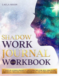 Title: Shadow Work Journal and Workbook: 37 Days of Guided Prompts and Exercises for Self-Discovery, Emotional Triggers, Inner Child Healing, and Authentic Growth (Be Your Best Self, #2), Author: Layla Moon