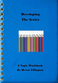 Title: Developing The Series (A Topic Workbook, #7), Author: Devon Ellington