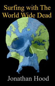 Title: Surfing with The World Wide Dead, Author: Jonathan Hood