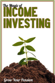 Title: The Magic of Income Investing: Grow Your Pension (MFI Series1, #10), Author: Joshua King