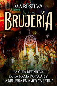 Title: Brujería: La guía definitiva de la magia popular y la brujería en América Latina, Author: Mari Silva