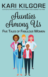 Title: Aunties Among Us: Five Tales of Fabulous Women, Author: Kari Kilgore
