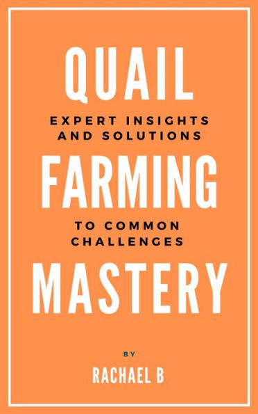 Quail Farming Mastery: Expert Insights and Solutions to Common Challenges
