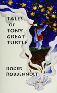 Title: Tales of Tony Great Turtle (Parables from the Heart Land, #3), Author: Roger Robbennolt