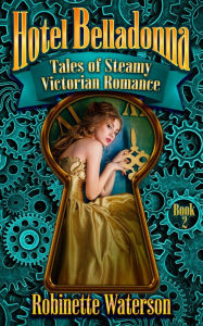 Title: Hotel Belladonna: Tales of Steamy Victorian Romance 2, Author: Robinette Waterson