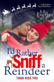 Title: I'd Rather Sniff a Reindeer Than Kiss You (Reindeer Run), Author: E.E. Everly